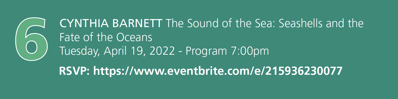 - Number 6. Cynthia Barnett, The Sound of Seashells and the Fate of the Oceans. Tuesday, April 19th, 2022 Program 7:00pm RSVP: event registration link embedded in image